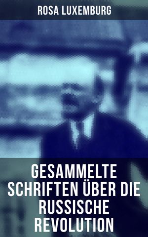 Rosa Luxemburg: Gesammelte Schriften ?ber die russische Revolution Terrorismus in Ru?land; Organisation der russischen Sozialdemokratie; Massenstreik…