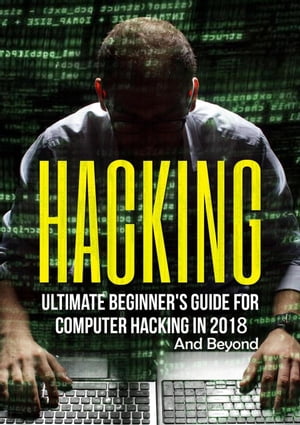 Hacking: Ultimate Beginner's Guide for Computer Hacking in 2018 and Beyond