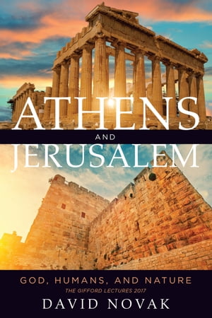 Athens and Jerusalem God, Humans, and NatureŻҽҡ[ David Novak ]