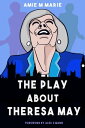 The Play About Theresa May【電子書籍】 Amie M Marie