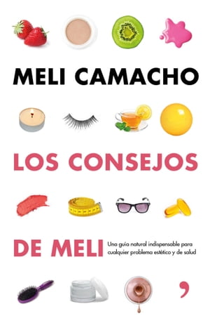 Los consejos de Meli Una gu?a natural indispensable para mejorar tu aspecto y tu salud【電子書籍】[ Meli Camacho ]