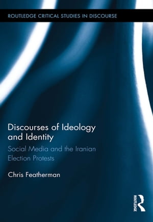 Discourses of Ideology and Identity Social Media and the Iranian Election Protests【電子書籍】[ Chris Featherman ]