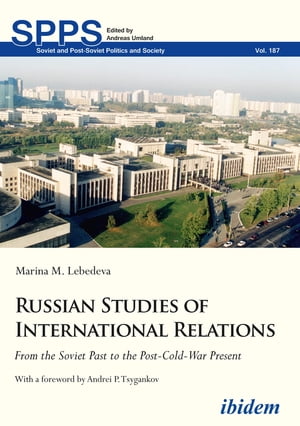 Russian Studies of International Relations From the Soviet Past to the Post-Cold...