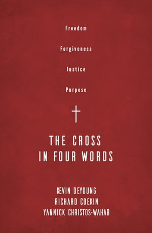 The Cross in Four Words Freedom, Forgiveness, Justice, PurposeŻҽҡ[ Kevin DeYoung ]