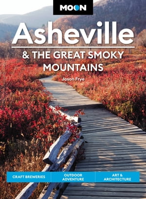 Moon Asheville & the Great Smoky Mountains Craft Breweries, Outdoor Adventure, Art & Architecture【電子書籍】[ Jason Frye ]