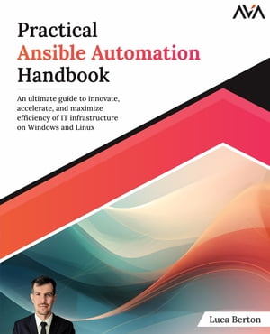 Practical Ansible Automation Handbook An ultimate guide to innovate, accelerate, and maximize efficiency of IT infrastructure on Windows and Linux【電子書籍】[ Luca Berton ]