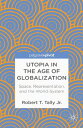 Utopia in the Age of Globalization Space, Representation, and the World-System【電...