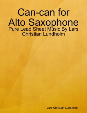 Can-can for Alto Saxophone - Pure Lead Sheet Music By Lars Christian Lundholm【電子書籍】[ Lars Christian Lundholm ]