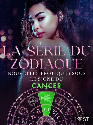 La s?rie du zodiaque : nouvelles ?rotiques sous le signe du CancerŻҽҡ[ Camille Bech ]