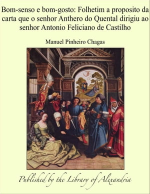 Bom-senso e bom-gosto: Folhetim a proposito da carta que o senhor Anthero do Quental dirigiu ao senhor Antonio Feliciano de Castilho