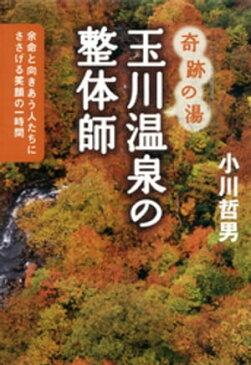 奇跡の湯　玉川温泉の整体師　余命と向きあう人たちにささげる笑顔の一時間【電子書籍】[ 小川哲男 ]