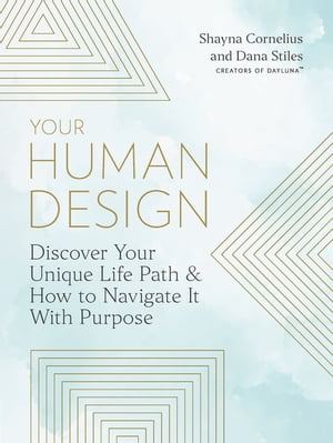 Your Human Design Discover Your Unique Life Path and How to Navigate It with Purpose