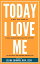 Today, I Love Me: A Self-Help Guide to Living Unapologetically by Letting Go of What No Longer Serves You