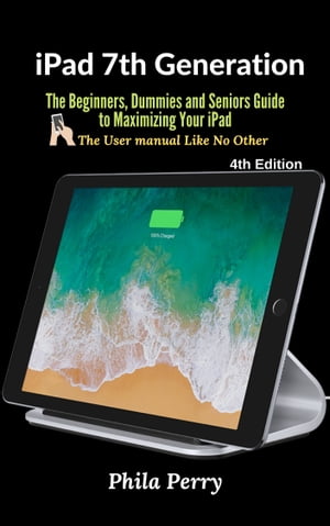 iPad 7th Generation The Beginners, Dummies and Seniors Guide to Maximizing Your iPad【電子書籍】[ Phila Perry ]