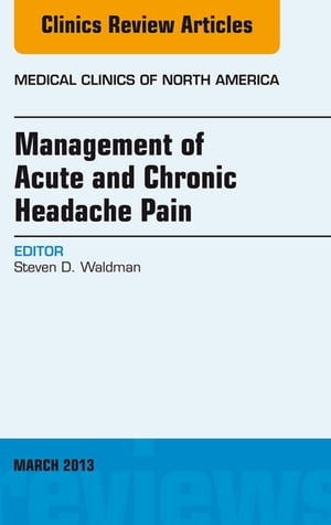 Management of Acute and Chronic Headache Pain, An Issue of Medical Clinics【電子書籍】 Steven D. Waldman, MD, JD