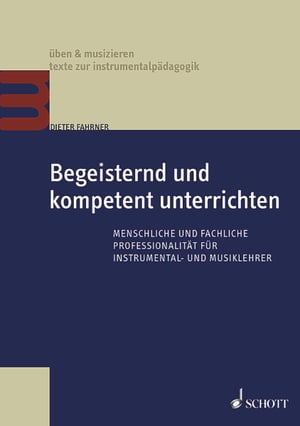 Begeisternd und kompetent unterrichten Menschliche und fachliche Professionalit?t f?r Instrumental- und Musiklehrer