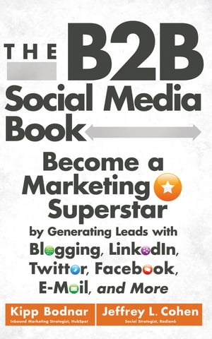 The B2B Social Media Book Become a Marketing Superstar by Generating Leads with Blogging, LinkedIn, Twitter, Facebook, Email, and More【電子書籍】[ Kipp Bodnar ]