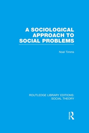 A Sociological Approach to Social Problems (RLE Social Theory)