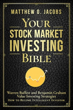 Your Stock Market Investing Bible: Warren Buffett and Benjamin Graham Value Investing Strategies How to Become Intelligent Investor Stock Market Investing Books, 1【電子書籍】 Matthew O. Jacobs