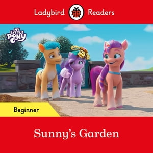 Ladybird Readers Beginner Level My Little Pony Sunny 039 s Garden (ELT Graded Reader)【電子書籍】 Ladybird