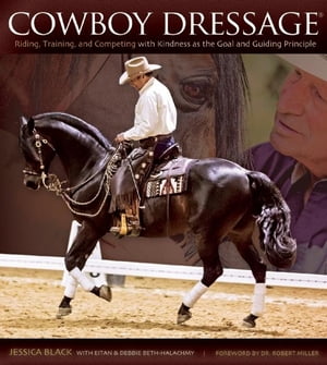 Cowboy Dressage Riding, Training, and Competing with Kindness as the Goal and Guiding Principle【電子書籍】[ Jessica Black ]