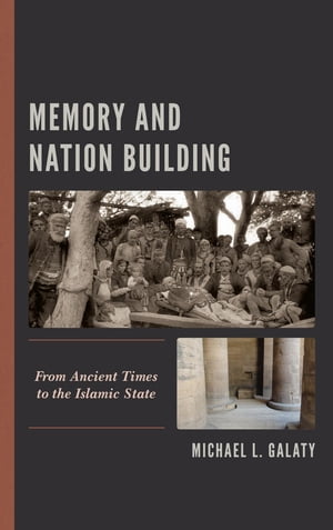 Memory and Nation Building From Ancient Times to the Islamic StateŻҽҡ[ Michael L. Galaty ]