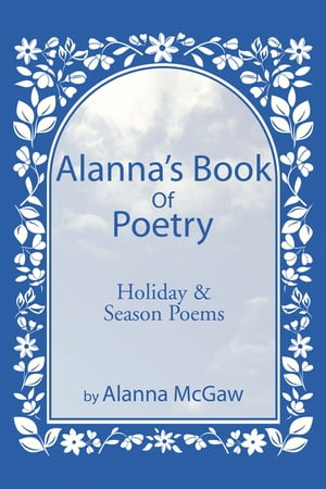 Alanna’s Book of Poetry Holiday & Season Poems【電子書籍】[ Alanna McGaw ]