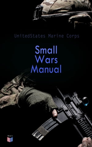 Small Wars Manual Tactics and Strategies for Engaging in Military Operations【電子書籍】 United States Marine Corps