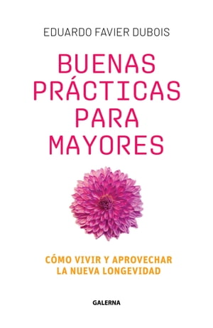 Buenas pr?cticas para mayores C?mo vivir y aprovechar la nueva longevidad【電子書籍】[ Eduardo Favier Dubois ]