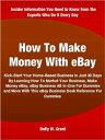 How To Make Money With eBay Kick-Start Your Home-Based Business In Just 30 Days By Learning How To Market Your Business, Make Money eBay, eBay Business All-In-One For Dummies and More With This eBay Business Desk Reference For Dummies【電子書籍】