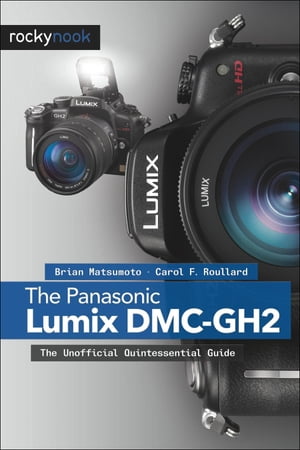 The Panasonic Lumix DMC-GH2 The Unofficial Quintessential Guide【電子書籍】[ Brian Matsumoto Ph.D ]