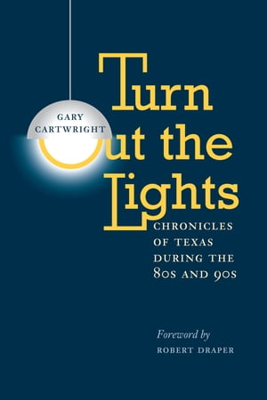 Turn Out the Lights Chronicles of Texas during the 80s and 90sŻҽҡ[ Gary Cartwright ]