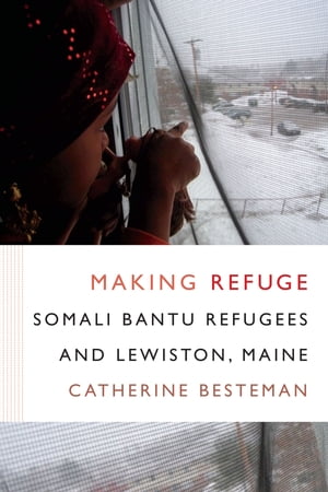 Making Refuge Somali Bantu Refugees and Lewiston, Maine【電子書籍】[ Catherine Besteman ]