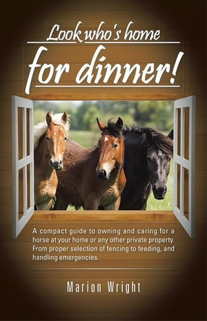 ŷKoboŻҽҥȥ㤨Look WhoS Home for Dinner! A Compact Guide to Owning and Caring for a Horse at Your Home or Any Other Private Property. from Proper Selection of Fencing to Feeding, and Handling Emergencies.Żҽҡ[ Marion Wright ]פβǤʤ468ߤˤʤޤ