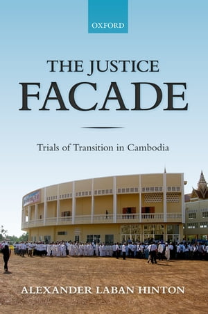 The Justice Facade Trials of Transition in Cambodia【電子書籍】[ Alexander Hinton ]