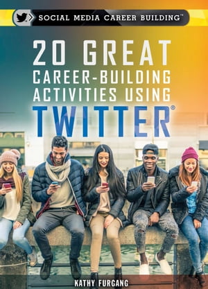 20 Great Career-Building Activities Using Twitter【電子書籍】[ Kathy Furgang ]