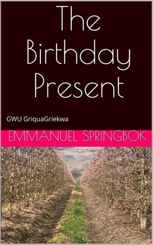 The Birthday Present GWU GriquaGriekwaŻҽҡ[ Emmanuel Springbok ]