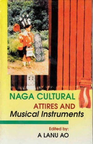 Naga Cultural Attires and Musical Instruments (Castes and Tribes of India Series-5)