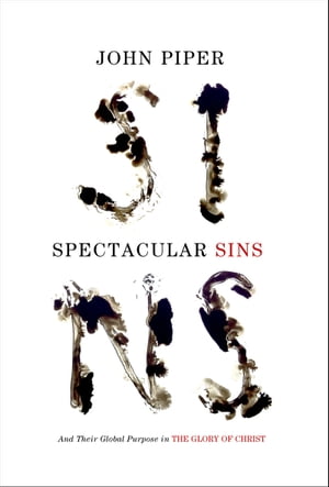 Spectacular Sins: And Their Global Purpose in the Glory of Christ And Their Global Purpose in the Glory of ChristŻҽҡ[ John Piper ]