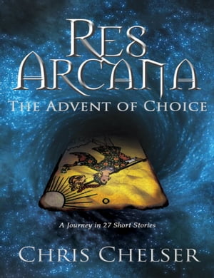 Res Arcana: The Advent of ChoiceŻҽҡ[ Chris Chelser ]