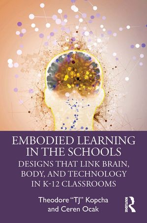 Embodied Learning in the Schools Designs That Link Brain, Body, and Technology in K-12 Classrooms【電子書籍】[ Theodore “TJ” Kopcha ]