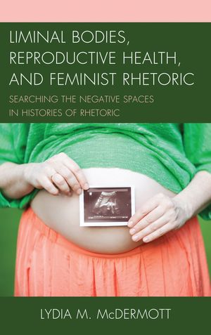 ŷKoboŻҽҥȥ㤨Liminal Bodies, Reproductive Health, and Feminist Rhetoric Searching the Negative Spaces in Histories of RhetoricŻҽҡ[ Lydia McDermott ]פβǤʤ5,099ߤˤʤޤ