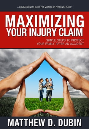 Maximizing Your Injury Claim Simple Steps to Protect Your Family After an Accident【電子書籍】[ Matthew D. Dubin ]