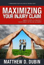 Maximizing Your Injury Claim Simple Steps to Protect Your Family After an Accident【電子書籍】 Matthew D. Dubin