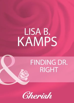 Finding Dr. Right (Mills & Boon Cherish)【電子書籍】[ Lisa B. Kamps ]