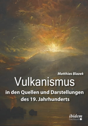 Vulkanismus in den Quellen und Darstellungen des 19. JahrhundertsŻҽҡ[ Matthias Blazek ]