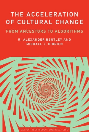 The Acceleration of Cultural Change From Ancestors to Algorithms【電子書籍】[ R. Alexander Bentley ]