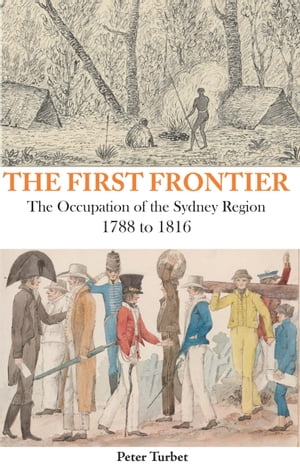 First Frontier The Occupation of the Sydney Region 1788-1816Żҽҡ[ Peter Turbet ]