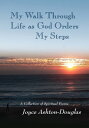 My Walk Through Life as God Orders My Steps A Collection of Spiritual Poems【電子書籍】[ Joyce Joyce Ashton-Douglas ]