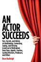 An Actor Succeeds Tips, Secrets & Advice on Auditioning, Connection, Coping & Thriving In & Out of Hollywood